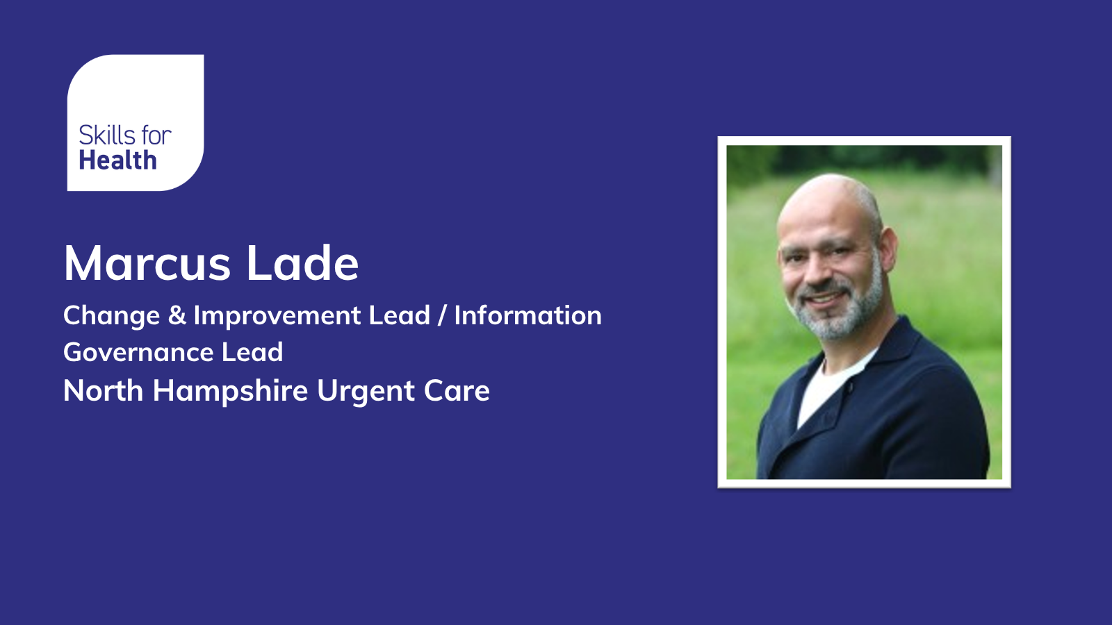 Marcus Lade - Change & Improvement Lead / Information Governance Lead, North Hampshire Urgent Care