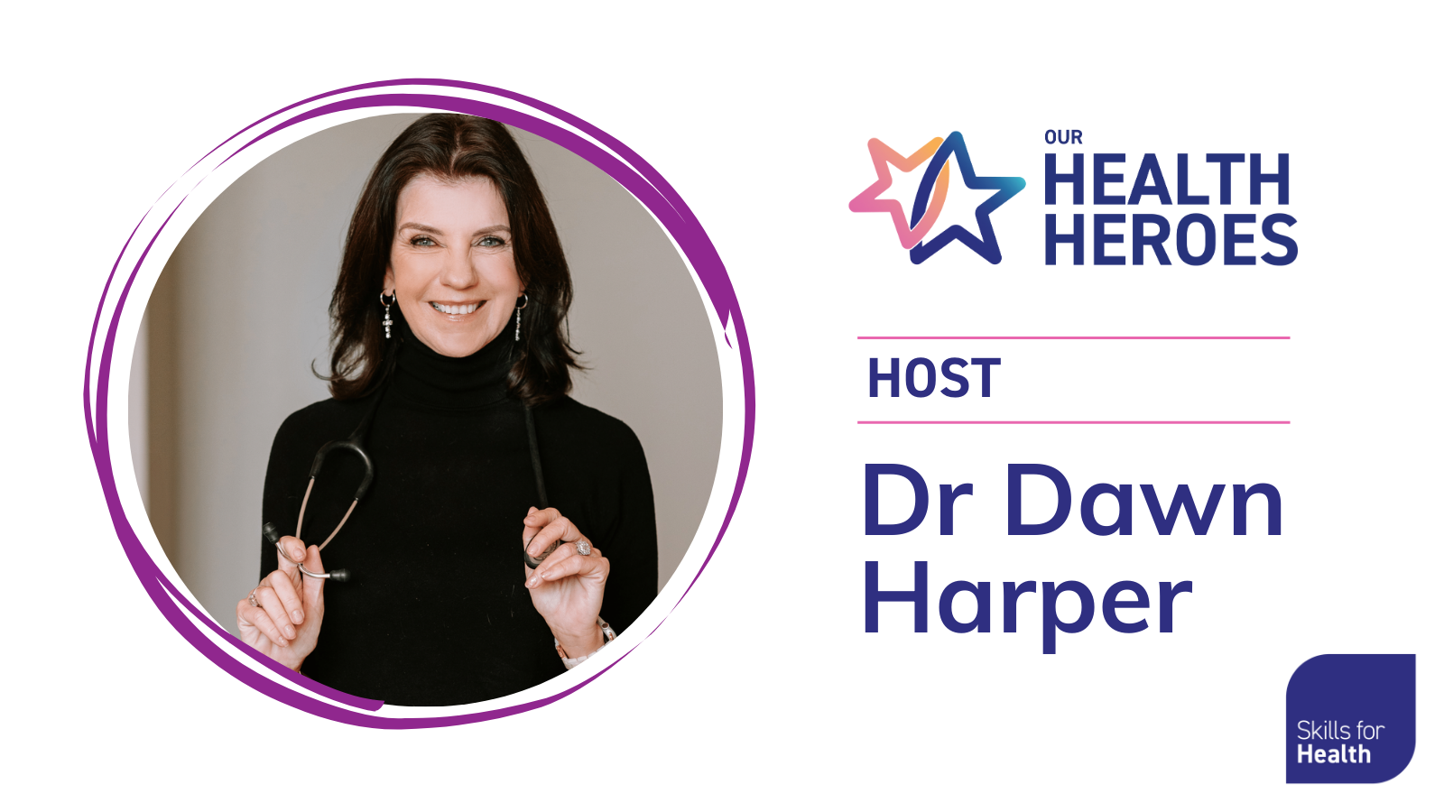 Image: Dr Dawn Harper, Our Health Heroes logo and Skills for Health logo. Copy: Host Dr Dawn Harper.